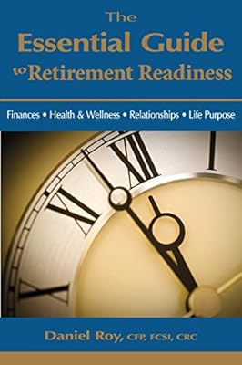 The Essential Guide to Retirement Readiness: Finances, Health &amp; Wellness, Relationships, Life Purpose