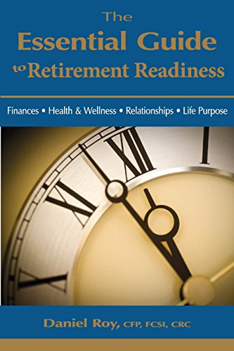 The Essential Guide to Retirement Readiness: Finances, Health &amp; Wellness, Relationships, Life Purpose by Daniel Roy