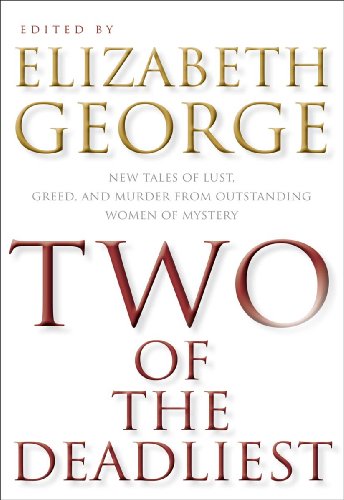 Two of the Deadliest: New Tales of Lust, Greed, and Murder from Outstanding Women of Mystery by Elizabeth George