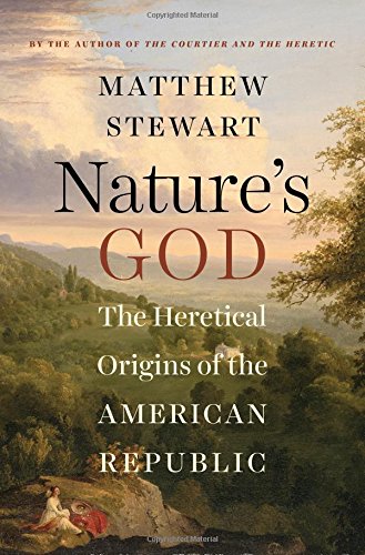 Nature's God: The Heretical Origins of the American Republic by Matthew Stewart
