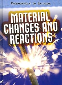 Material Changes and Reactions (Chemicals in Action)