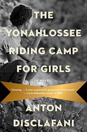The Yonahlossee Riding Camp for Girls: A Novel by Anton DiSclafani