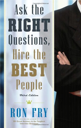 Ask the Right Questions, Hire the Best People by Ron Fry