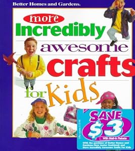 More Incredibly Awesome Crafts for Kids (Better Homes & Gardens)