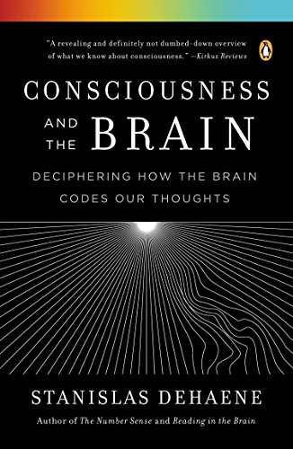 Consciousness and the Brain: Deciphering How the Brain Codes Our Thoughts by Stanislas Dehaene
