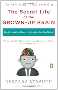 The Secret Life of the Grown-up Brain: The Surprising Talents of the Middle-Aged Mind