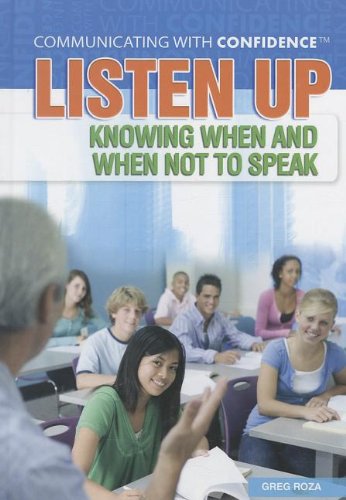 Listen Up: Knowing When and When Not to Speak (Communicating With Confidence) by Greg Roza