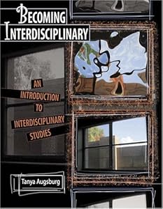 BECOMING INTERDISCIPLINARY: AN INTRODUCTION TO INTERDISCIPLINARY STUDIES by Tanya Augsburg