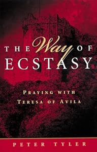 The Way of Ecstasy: Praying With Teresa of Avila by Peter Tyler