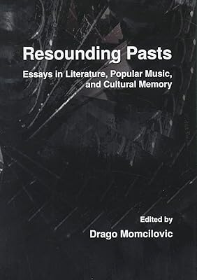 Resounding Pasts: Essays in Literature, Popular Music, and Cultural Memory