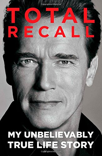 Total Recall: My Unbelievably True Life Story by Arnold Schwarzenegger
