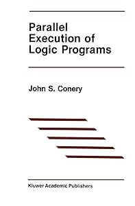 Parallel Execution of Logic Programs (The Springer International Series in Engineering and Computer Science) by John S. S. Conery