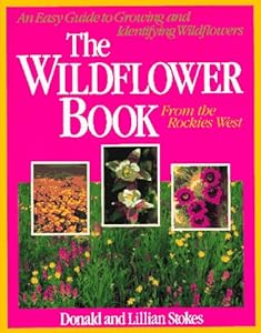 The Wildflower Book From the Rockies West: An Easy Guide to Growing and Identifying Wildflowers (Stokes Backyard Nature Books)
