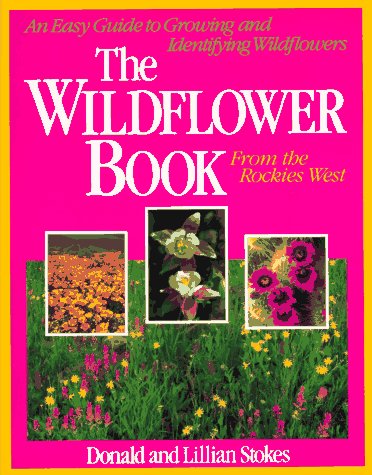 The Wildflower Book From the Rockies West: An Easy Guide to Growing and Identifying Wildflowers (Stokes Backyard Nature Books) by Donald Stokes