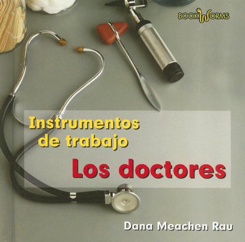 Los Doctores: Instrumentos De Trabajo (Los Instrumentos De Trabajo Que Usamos / Tools We Use) (Spanish Edition) by Dana Meachen Rau