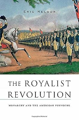 The Royalist Revolution: Monarchy and the American Founding