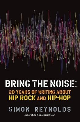 Bring the Noise: 20 Years of Writing About Hip Rock and Hip Hop
