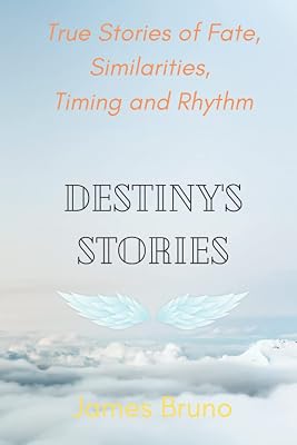 Destiny's Stories: True Stories of Fate, Similarities, Timing and Rhythm