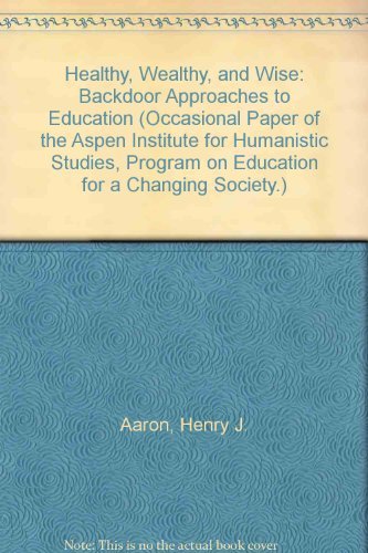 Healthy, Wealthy, and Wise: Backdoor Approaches to Education (Occasional Paper of the Aspen Institute for Humanistic Studies, Program on Education for a Changing Society.) by Henry J. Aaron