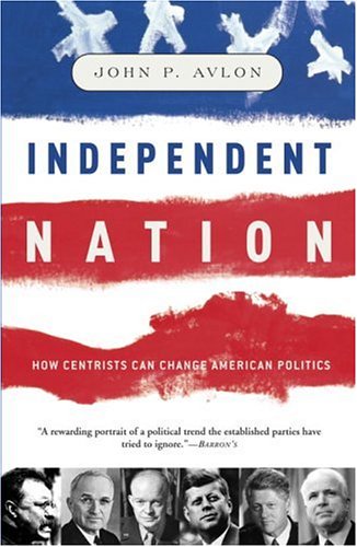 Independent Nation: How the Vital Center Is Changing American Politics by John Avlon