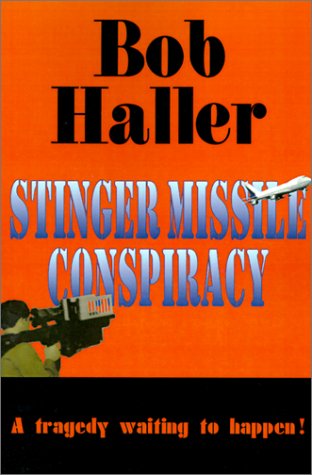 Stinger Missile Conspiracy: A Tragedy Waiting to Happen by Bob Haller