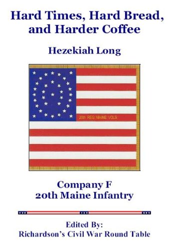 Hard Times, Hard Bread, and Harder Coffee: The Civil War Correspondence of Hezekiah Long 20th Maine Infantry by Hezekiah Long