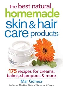 The Best Natural Homemade Skin and Hair Care Products: 175 Recipes for Creams, Balms, Shampoos and More by Mar Gomez