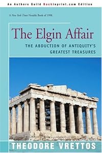 The Elgin Affair: The Abduction of Antiquity's Greatest Treasures and the Passion It Aroused by Theodore Vrettos