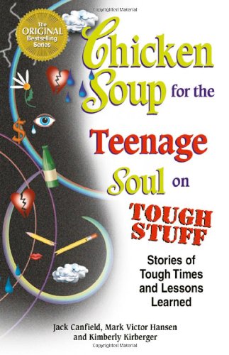 Chicken Soup for the Teenage Soul on Tough Stuff: Stories of Tough Times and Lessons Learned (Chicken Soup for the Soul) by Jack Canfield