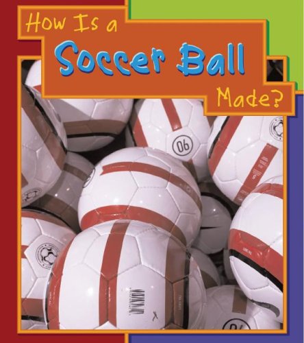 How Is a Soccer Ball Made? (How Are Things Made?) by Angela Royston