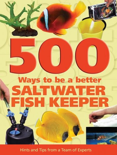 500 Ways to be a Better Saltwater Fishkeeper: Hints and Tips from a Team of Experts by Dick Mills
