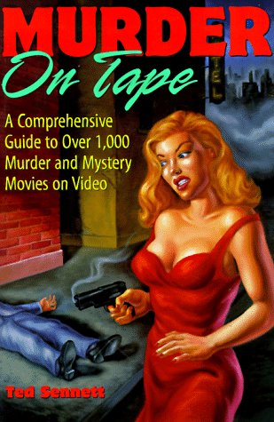 Murder on Tape: A Comprehensive Guide to Murder and Mystery on Video by Ted Sennett