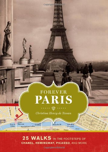 Forever Paris: 25 Walks in the Footsteps of Chanel, Hemingway, Picasso, and More by Christina Henry de Tessan