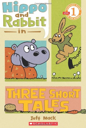 Scholastic Reader Level 1: Hippo &amp; Rabbit in Three Short Tales by Jeff Mack