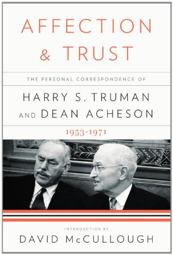 Affection and Trust: The Personal Correspondence of Harry S. Truman and Dean Acheson, 1953-1971 by David McCullough