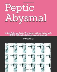 Peptic Abysmal: Adult Coloring Book. The lighter side of living with GERD, IBS and all things gastrointestinal. by Wellness Circus
