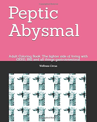 Peptic Abysmal: Adult Coloring Book. The lighter side of living with GERD, IBS and all things gastrointestinal. by Wellness Circus