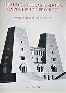 Claude Nicolas Ledoux: Unpublished Projects by Michael Gallet