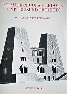 Claude Nicolas Ledoux: Unpublished Projects