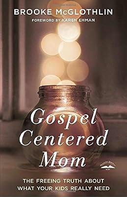 Gospel-Centered Mom: The Freeing Truth About What Your Kids Really Need