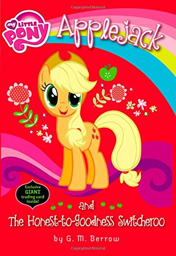 My Little Pony: Applejack and the Honest-to-Goodness Switcheroo by G. M. Berrow