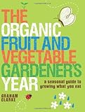 The Organic Fruit and Vegetable Gardener's Year: A Seasonal Guide to Growing What You Eat