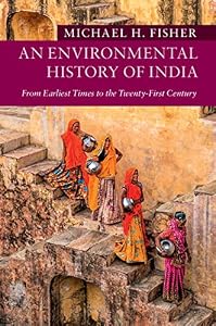 An Environmental History of India: From Earliest Times to the Twenty-First Century (New Approaches to Asian History Book 18) by Michael H. Fisher