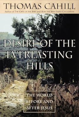 Desire of the Everlasting Hills: The World Before and After Jesus (Hinges of History Book 3)