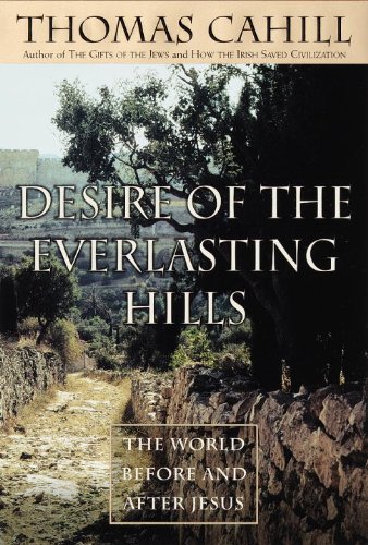 Desire of the Everlasting Hills: The World Before and After Jesus (Hinges of History Book 3) by Thomas Cahill