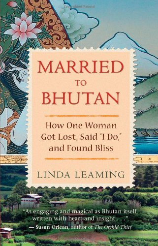 Married to Bhutan: How One Woman Got Lost, Said "I Do," and Found Bliss by Linda Leaming