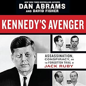 Kennedy's Avenger: Assassination, Conspiracy, and the Forgotten Trial of Jack Ruby by Dan Abrams