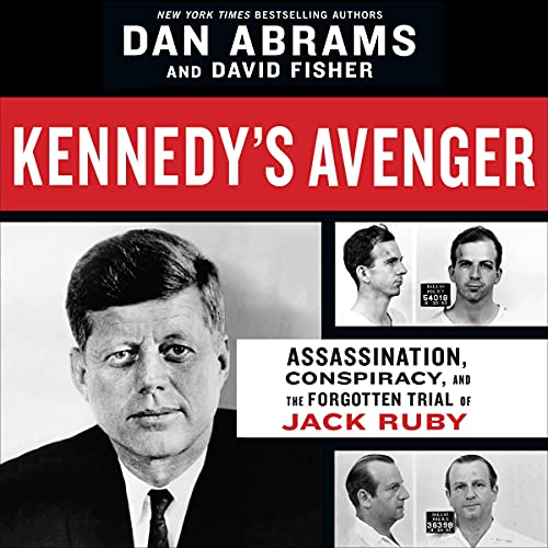 Kennedy's Avenger: Assassination, Conspiracy, and the Forgotten Trial of Jack Ruby by Dan Abrams