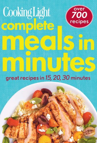 Cooking Light Complete Meals in Minutes: Great Recipes in 15,20,30 Minutes by Cooking Light