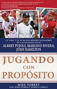 Jugando con prop&oacute;sito: B&eacute;isbol: La vida y la fe de Albert Pujols, Mariano Rivera, Josh Hamilton y los mejores jugadores de las Grandes Ligas de la actualidad by Mike Yorkey  ,